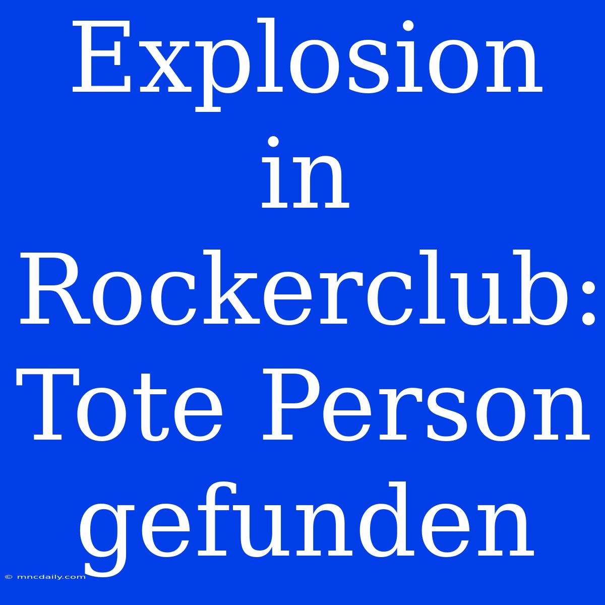 Explosion In Rockerclub: Tote Person Gefunden