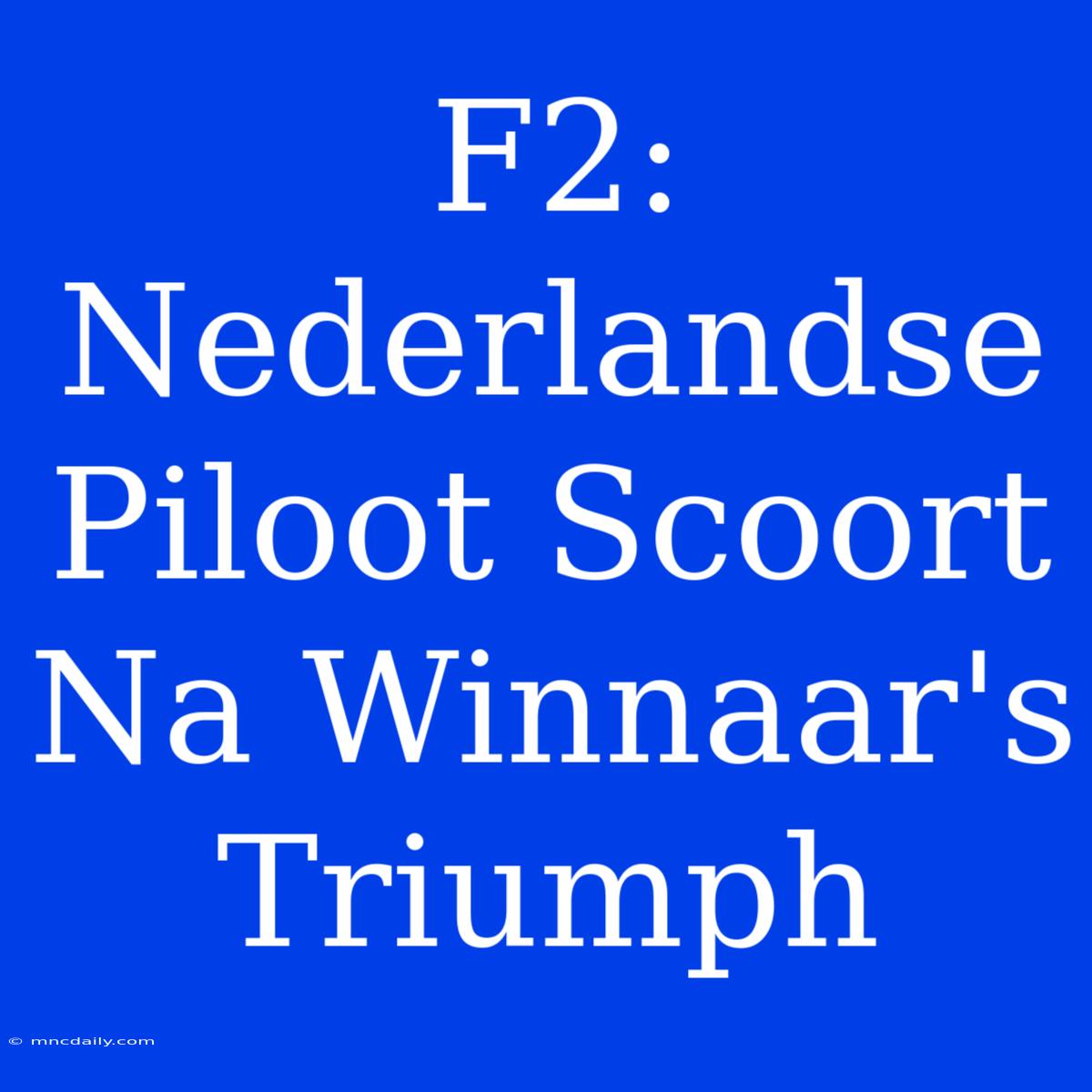 F2: Nederlandse Piloot Scoort Na Winnaar's Triumph