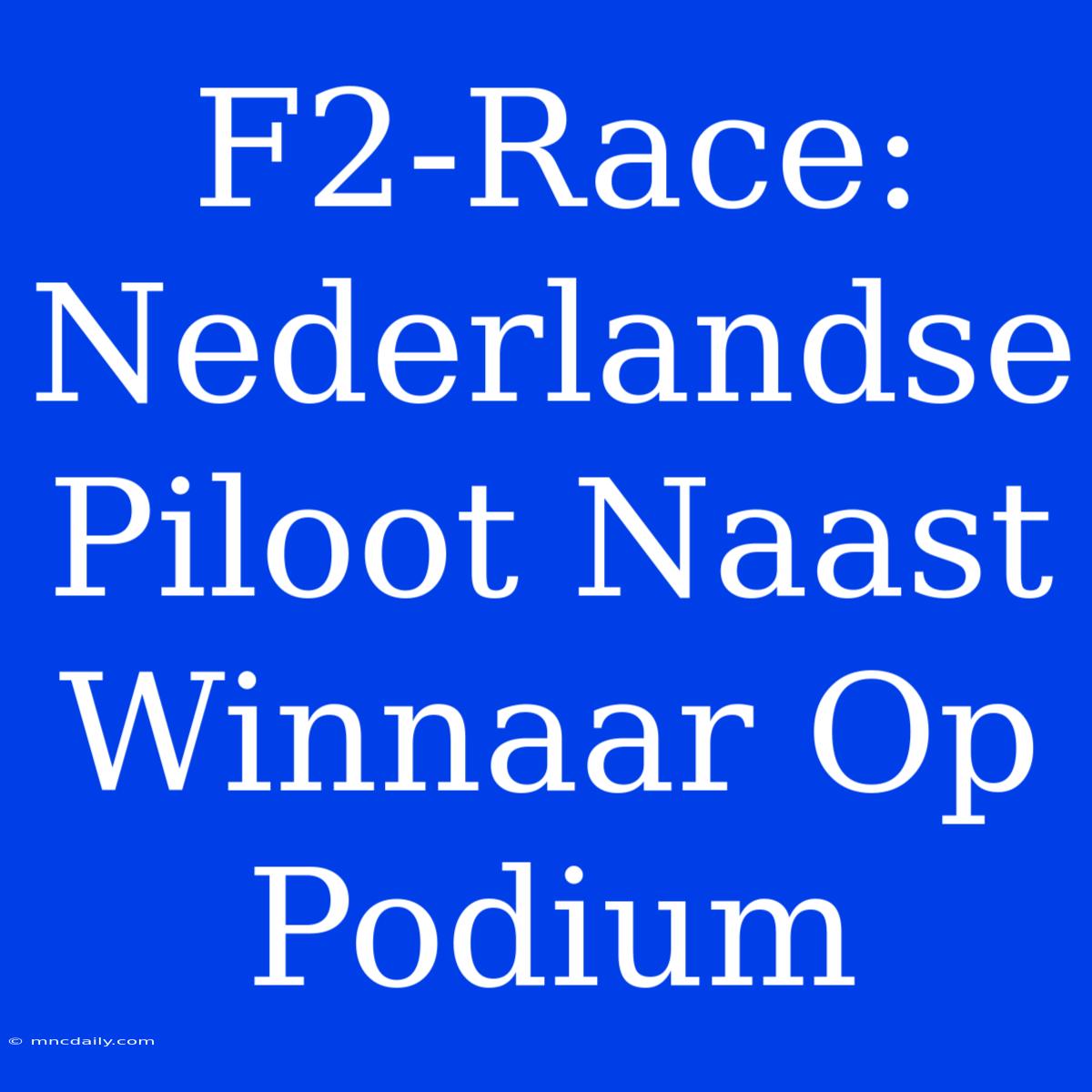 F2-Race: Nederlandse Piloot Naast Winnaar Op Podium