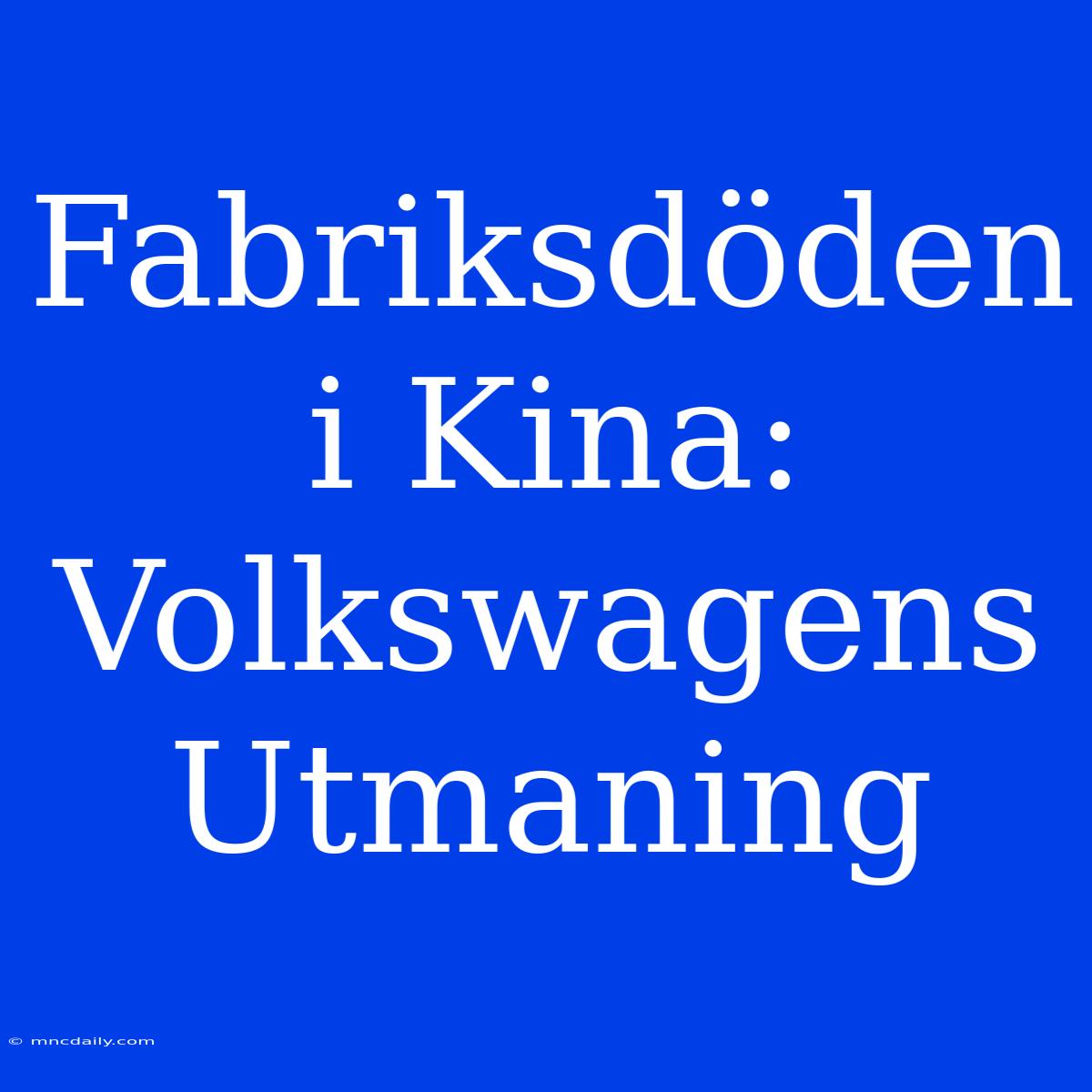 Fabriksdöden I Kina: Volkswagens Utmaning