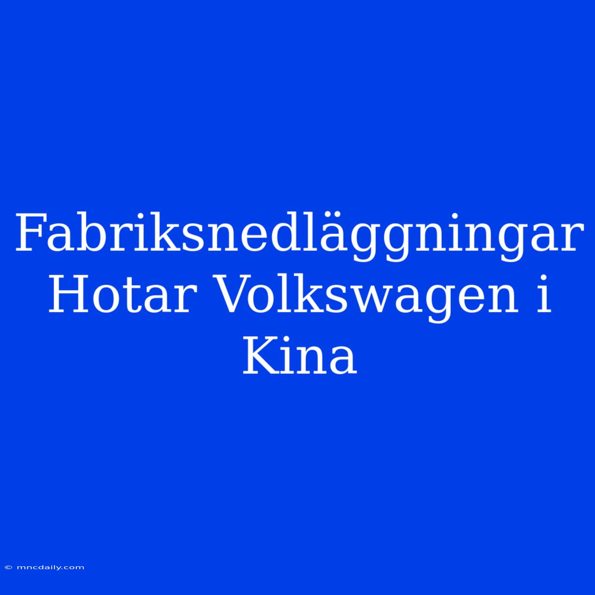 Fabriksnedläggningar Hotar Volkswagen I Kina