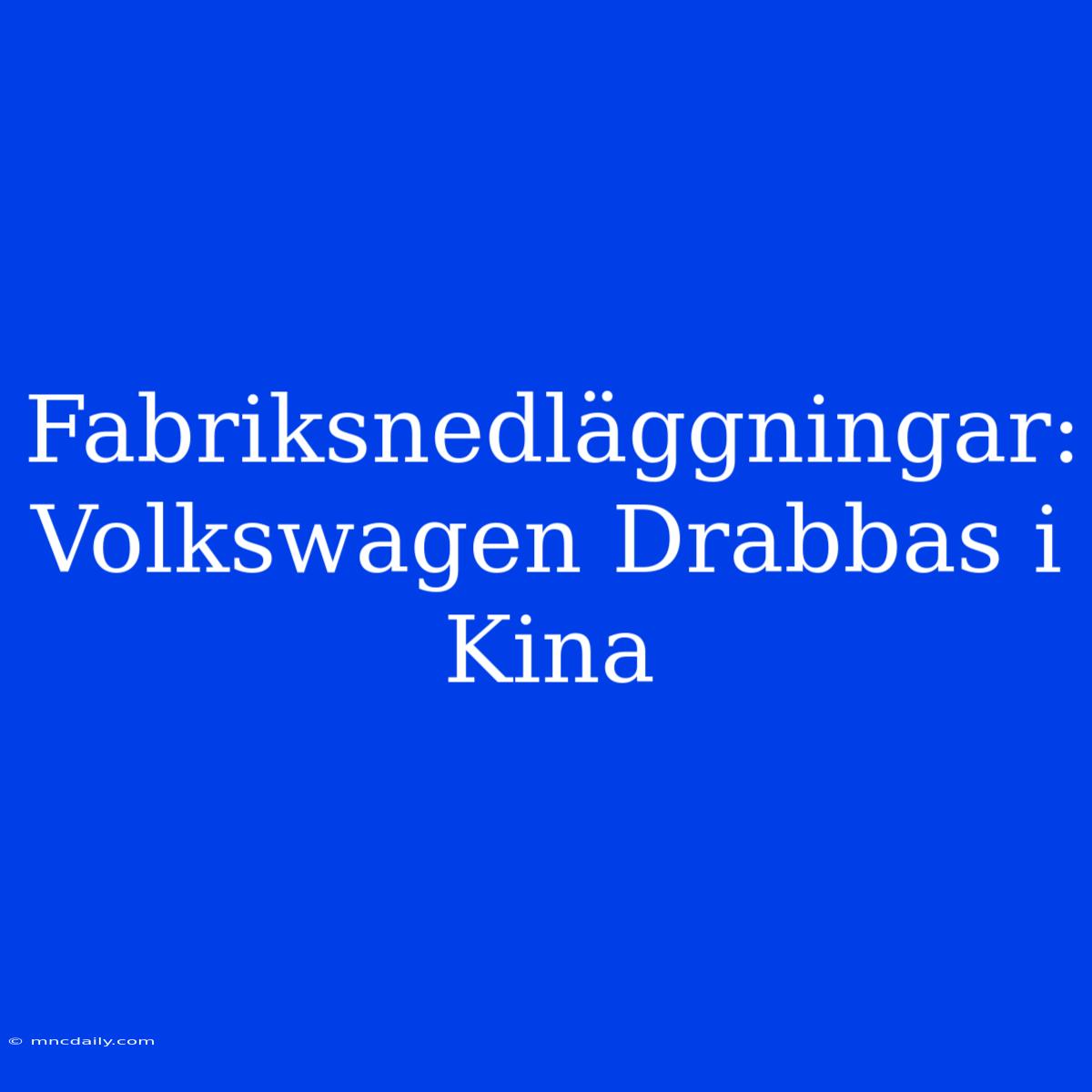 Fabriksnedläggningar: Volkswagen Drabbas I Kina