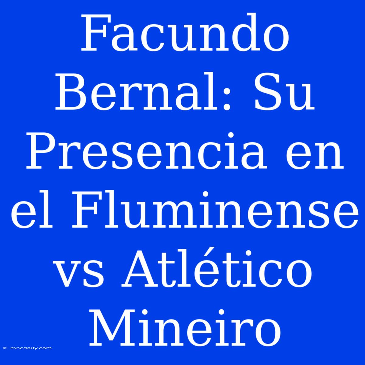 Facundo Bernal: Su Presencia En El Fluminense Vs Atlético Mineiro