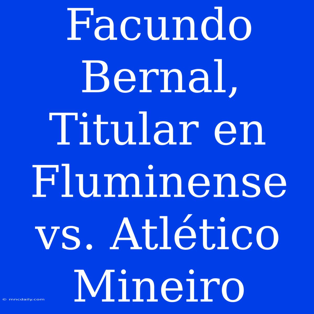 Facundo Bernal, Titular En Fluminense Vs. Atlético Mineiro