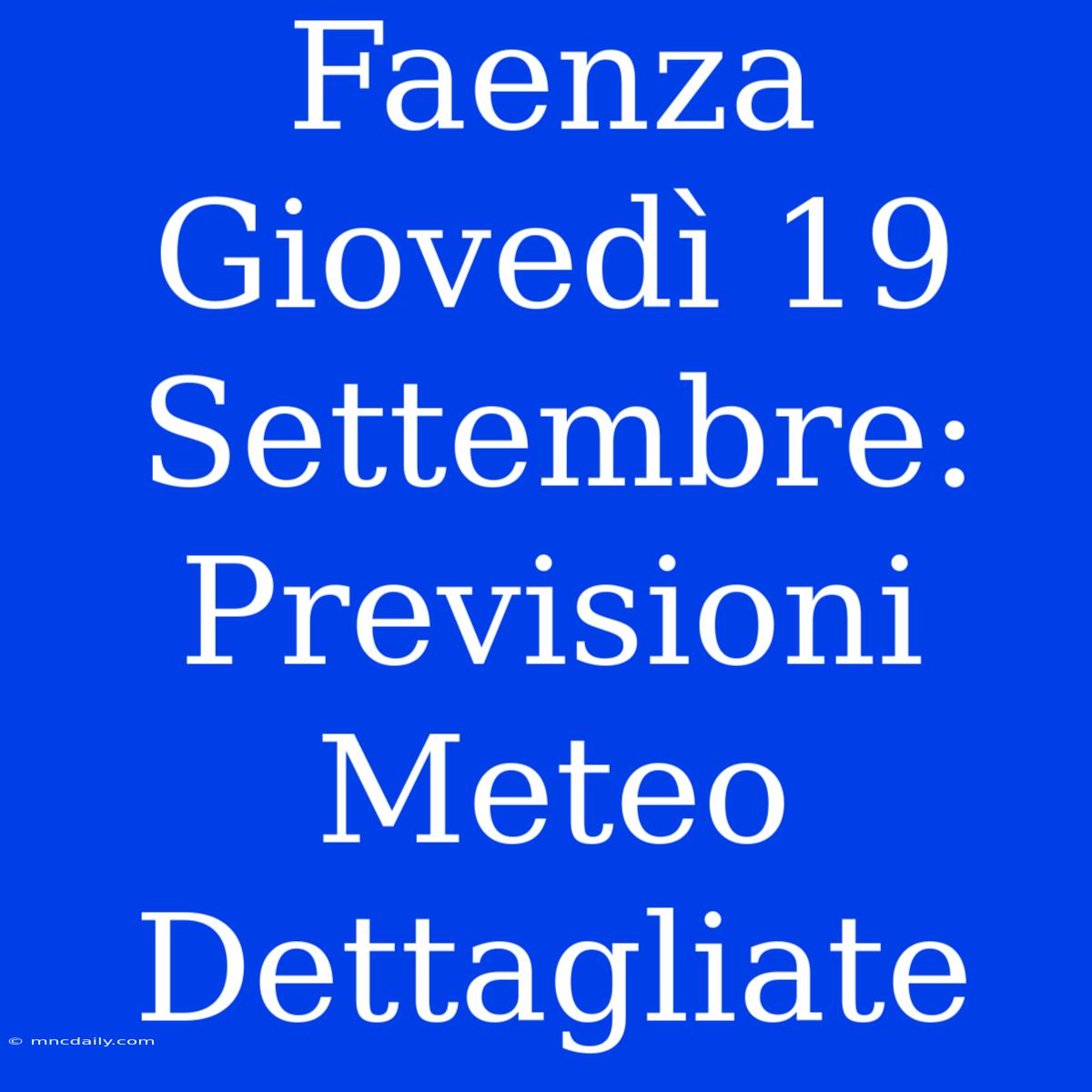 Faenza Giovedì 19 Settembre: Previsioni Meteo Dettagliate