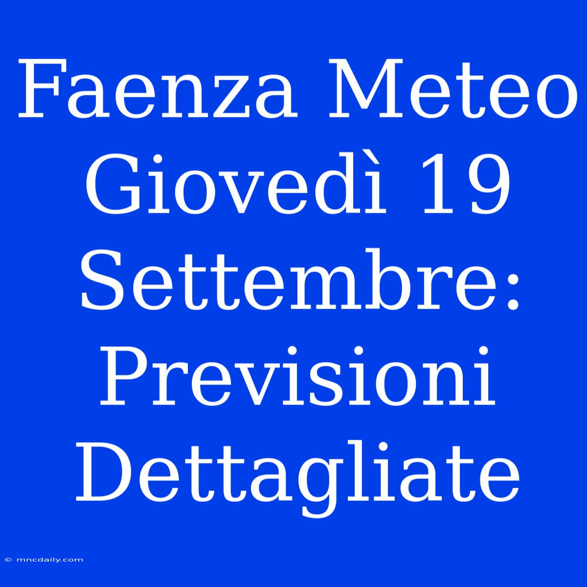 Faenza Meteo Giovedì 19 Settembre: Previsioni Dettagliate