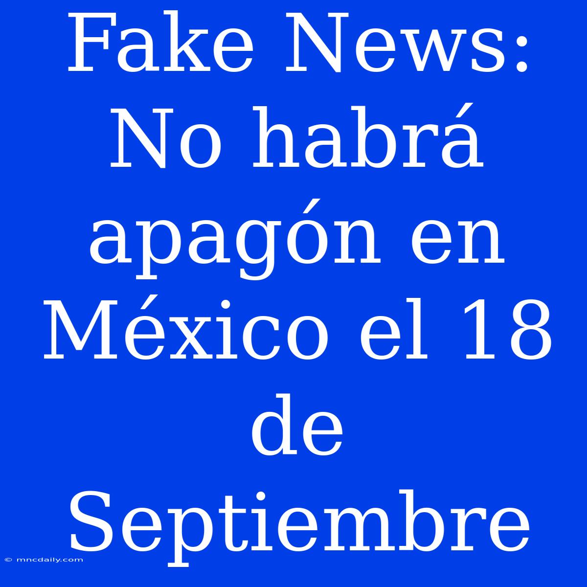 Fake News: No Habrá Apagón En México El 18 De Septiembre