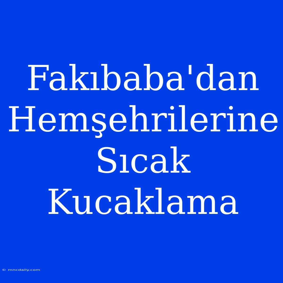 Fakıbaba'dan Hemşehrilerine Sıcak Kucaklama