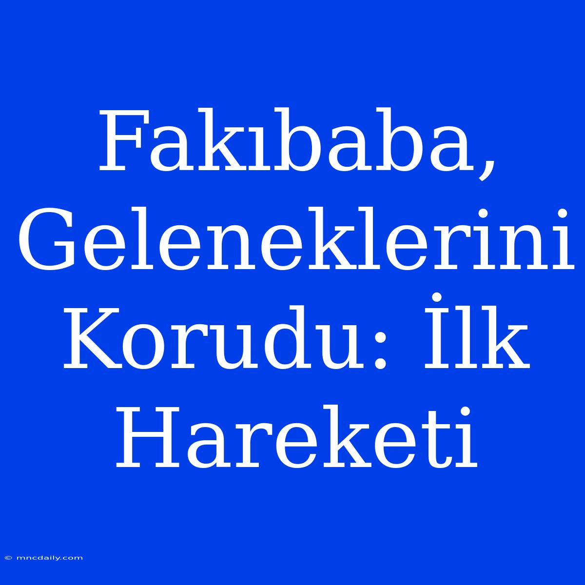 Fakıbaba, Geleneklerini Korudu: İlk Hareketi