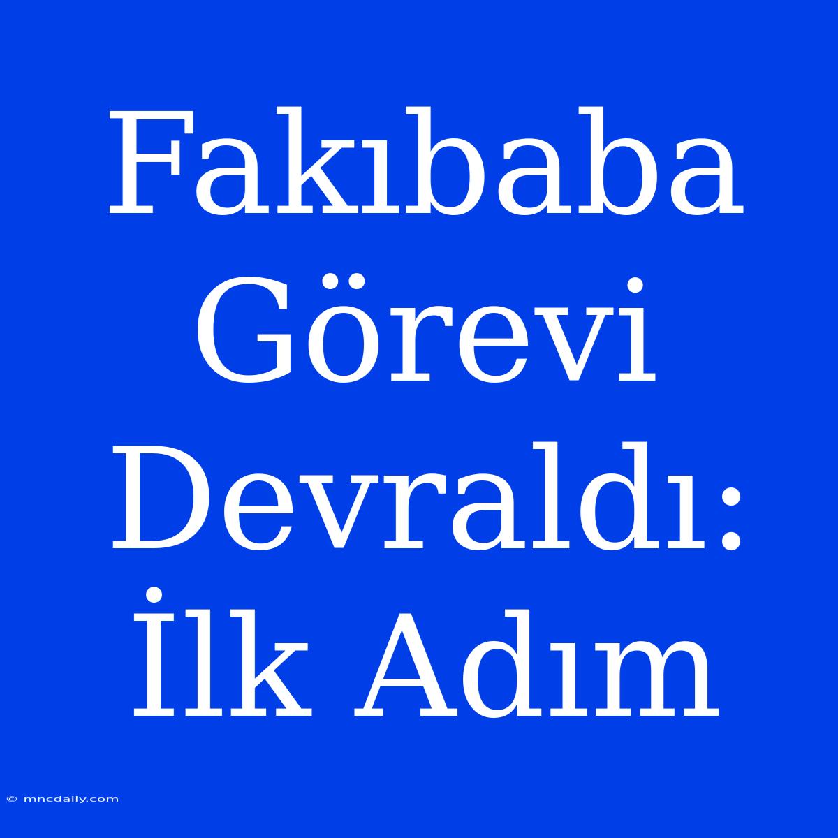 Fakıbaba Görevi Devraldı: İlk Adım