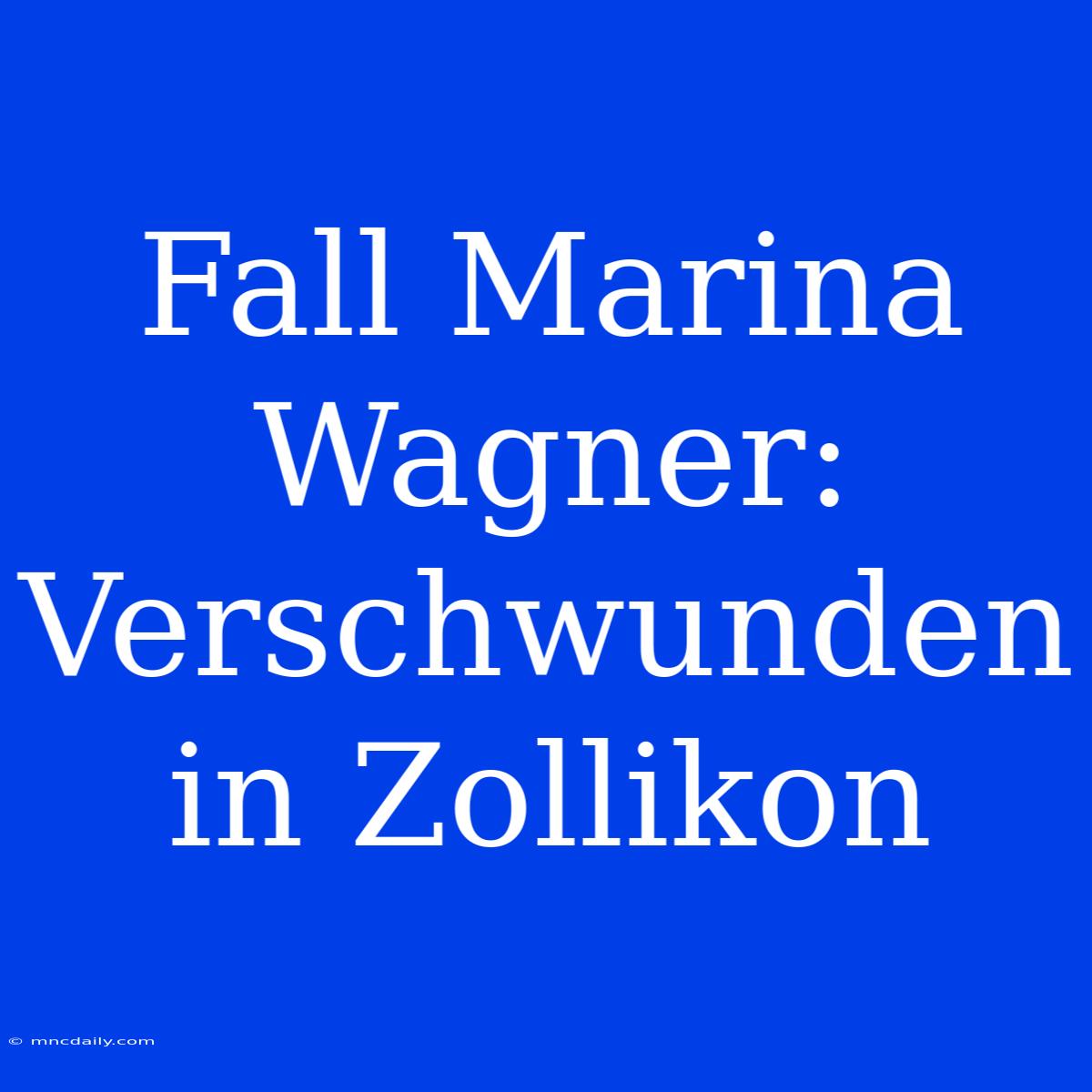 Fall Marina Wagner: Verschwunden In Zollikon