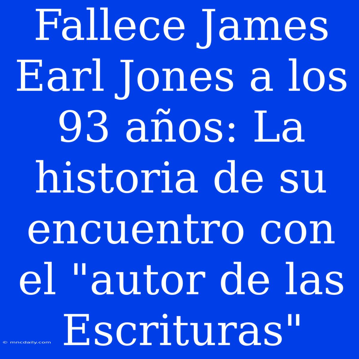 Fallece James Earl Jones A Los 93 Años: La Historia De Su Encuentro Con El 