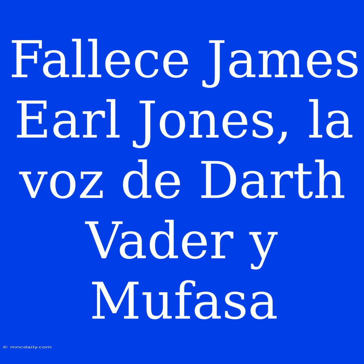 Fallece James Earl Jones, La Voz De Darth Vader Y Mufasa