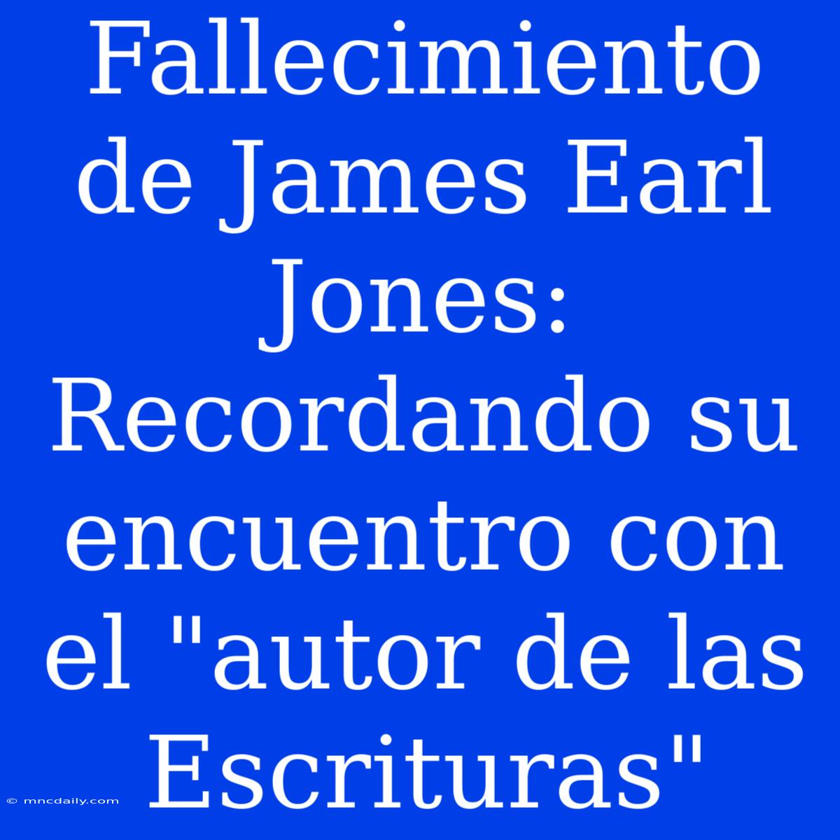 Fallecimiento De James Earl Jones: Recordando Su Encuentro Con El 