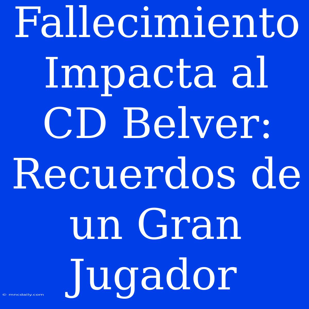 Fallecimiento Impacta Al CD Belver: Recuerdos De Un Gran Jugador 