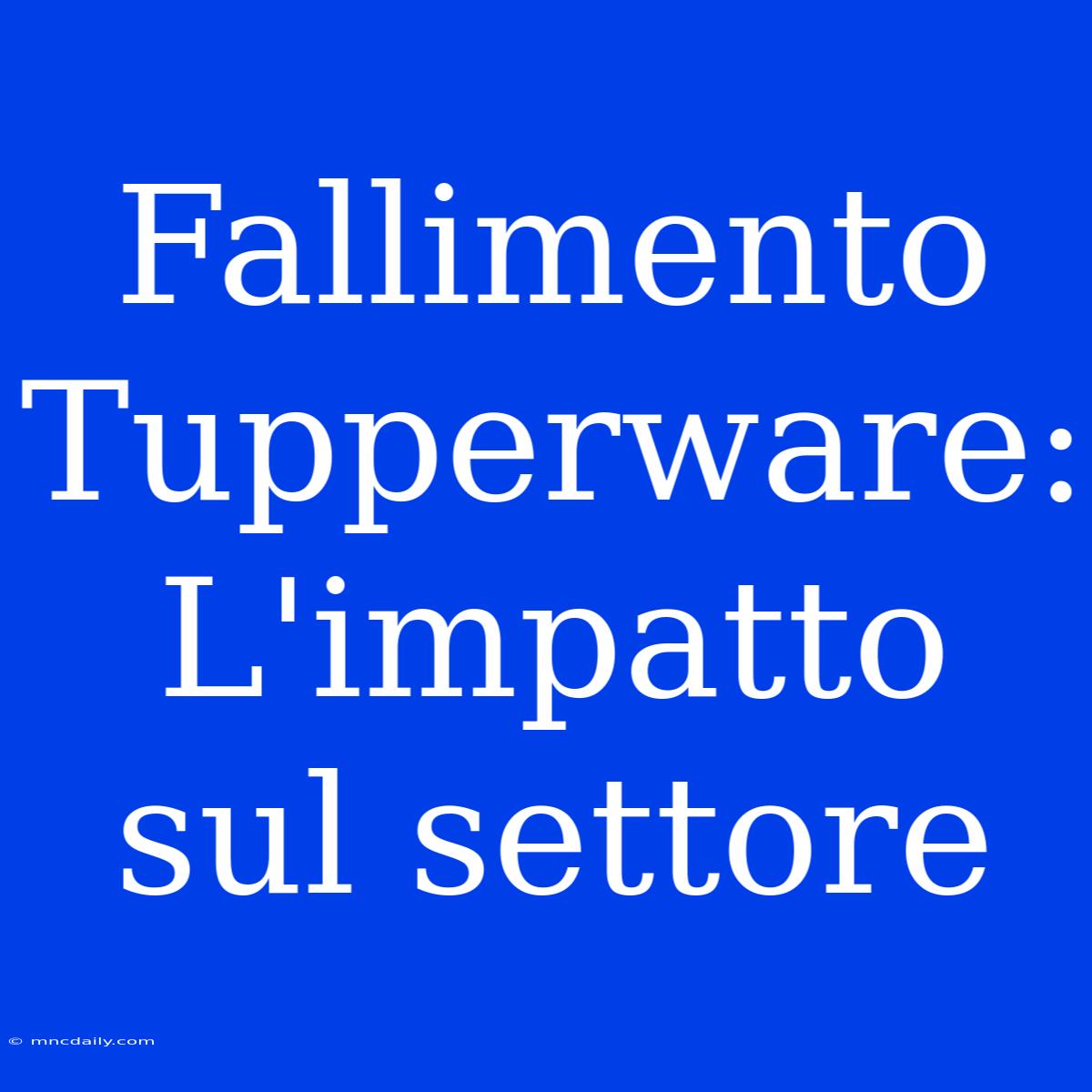 Fallimento Tupperware: L'impatto Sul Settore 