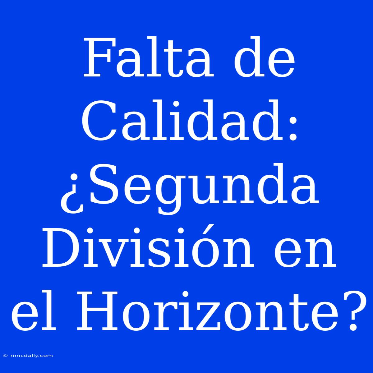 Falta De Calidad: ¿Segunda División En El Horizonte?