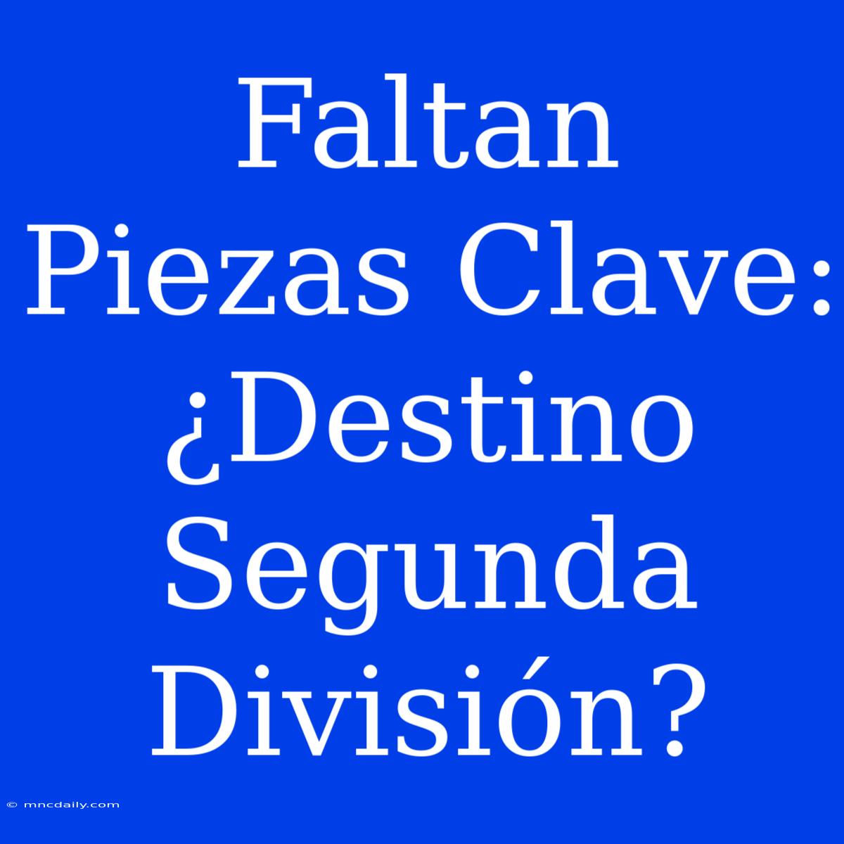 Faltan Piezas Clave: ¿Destino Segunda División?