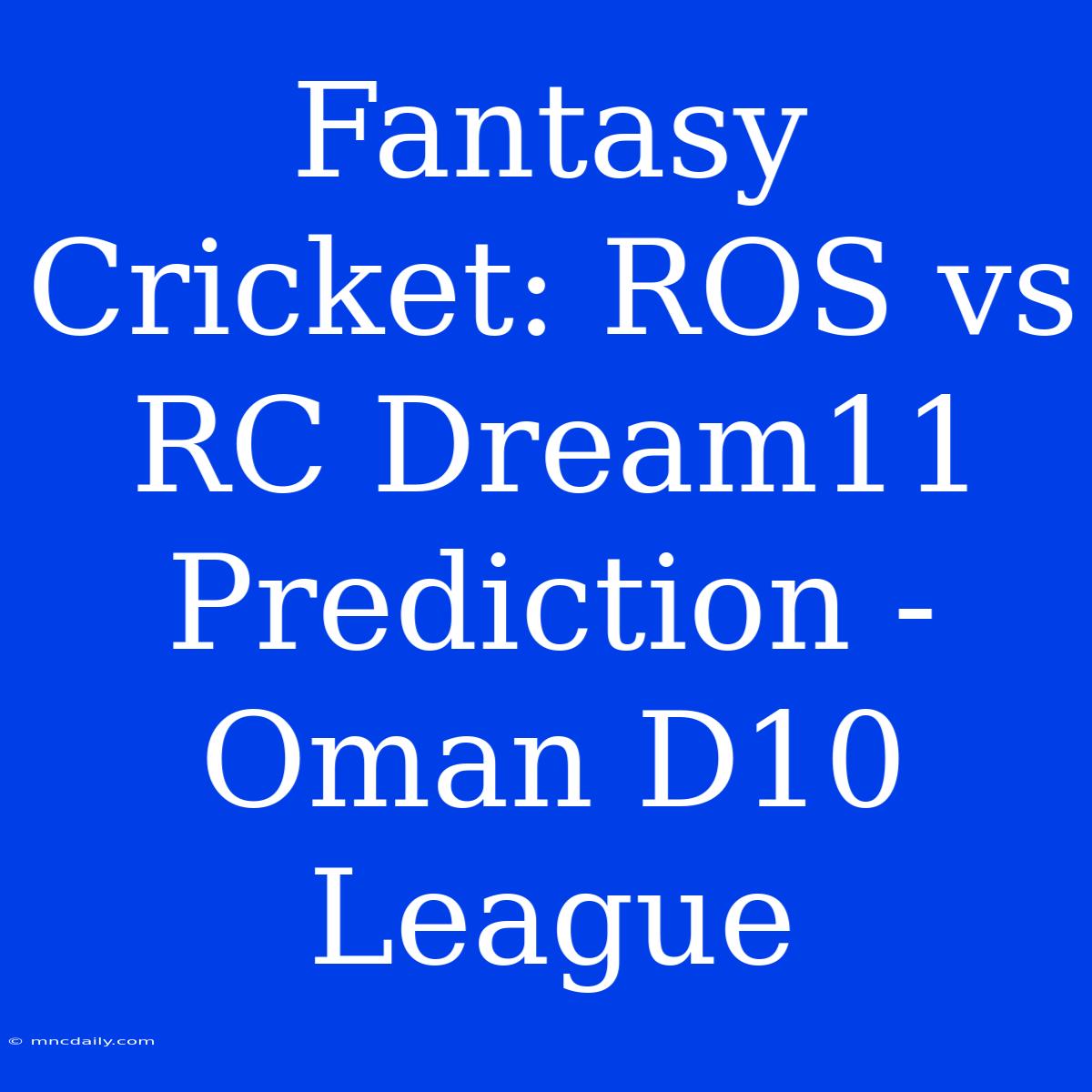 Fantasy Cricket: ROS Vs RC Dream11 Prediction - Oman D10 League