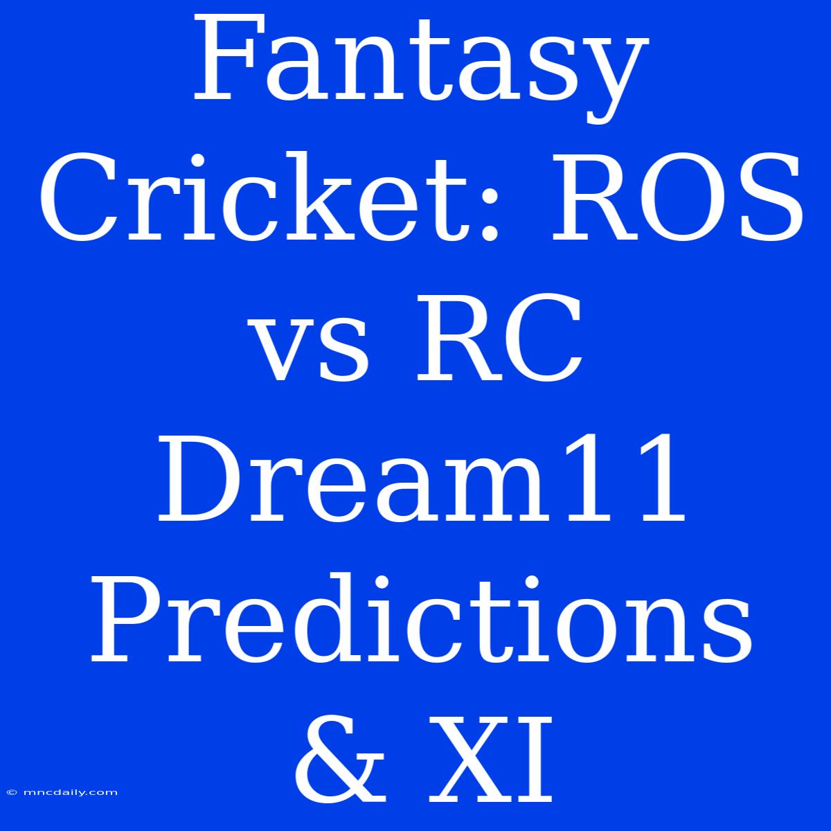 Fantasy Cricket: ROS Vs RC Dream11 Predictions & XI