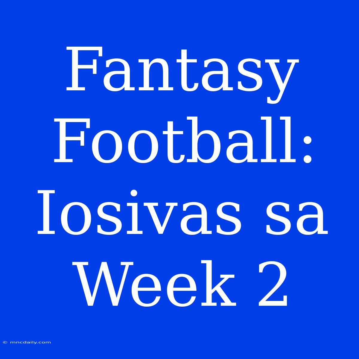 Fantasy Football: Iosivas Sa Week 2