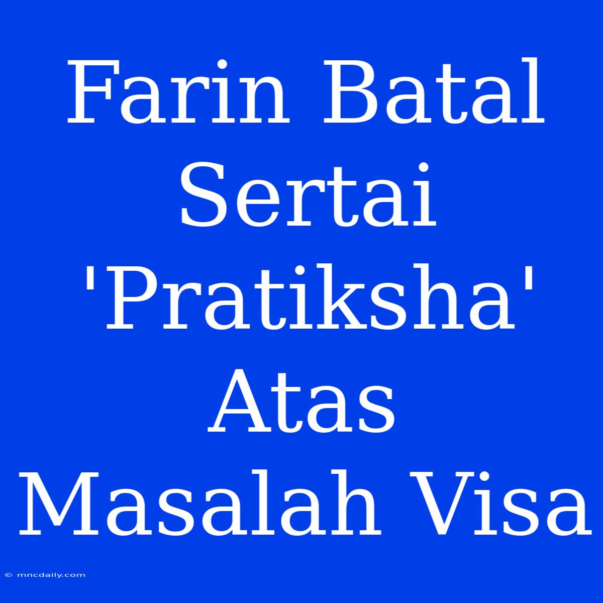 Farin Batal Sertai 'Pratiksha' Atas Masalah Visa