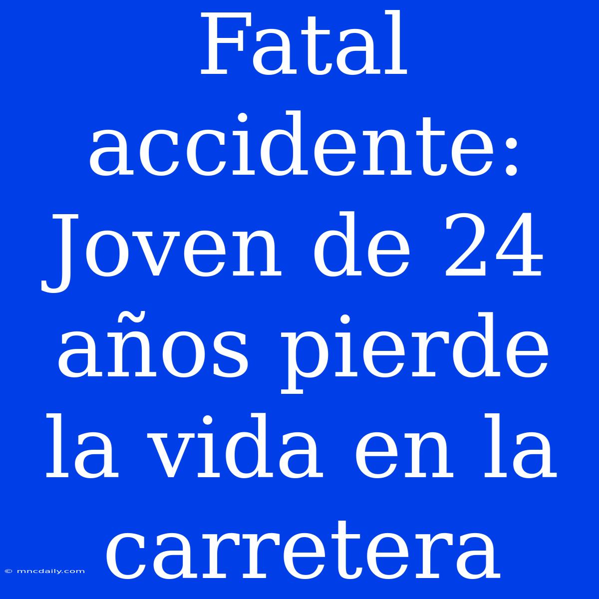 Fatal Accidente: Joven De 24 Años Pierde La Vida En La Carretera