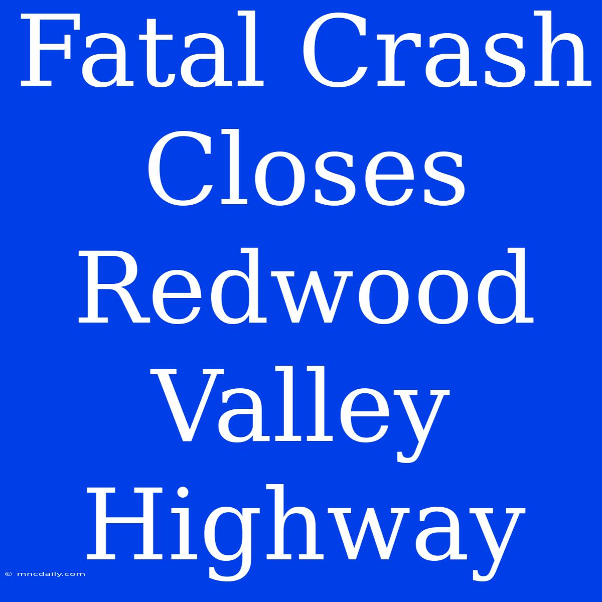 Fatal Crash Closes Redwood Valley Highway