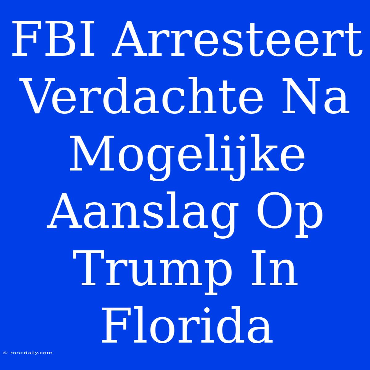 FBI Arresteert Verdachte Na Mogelijke Aanslag Op Trump In Florida