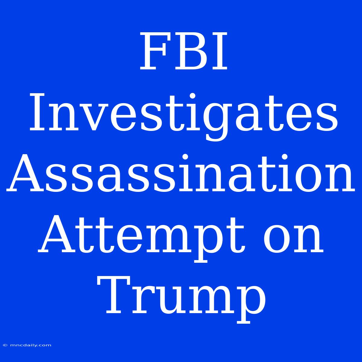 FBI Investigates Assassination Attempt On Trump 