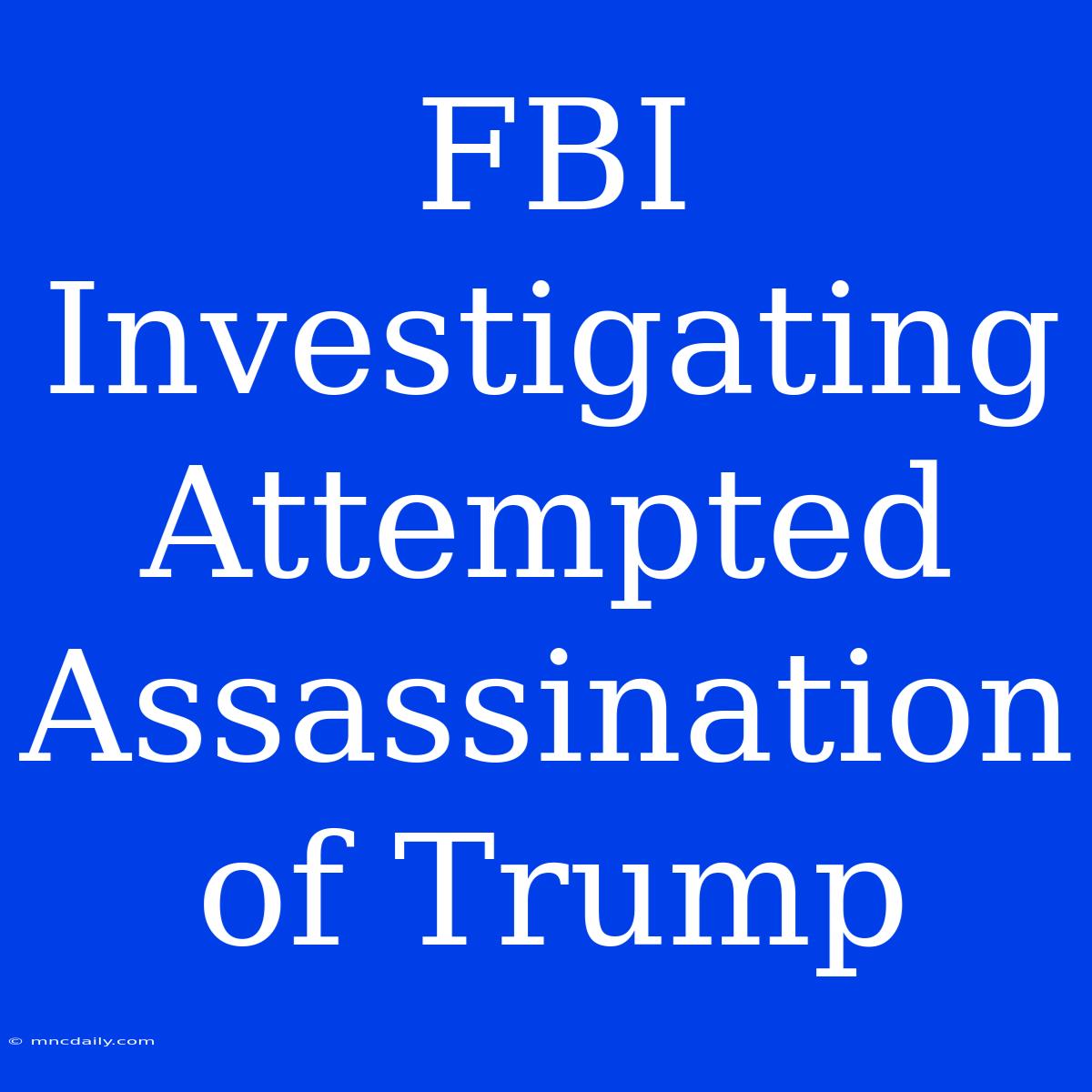 FBI Investigating Attempted Assassination Of Trump 