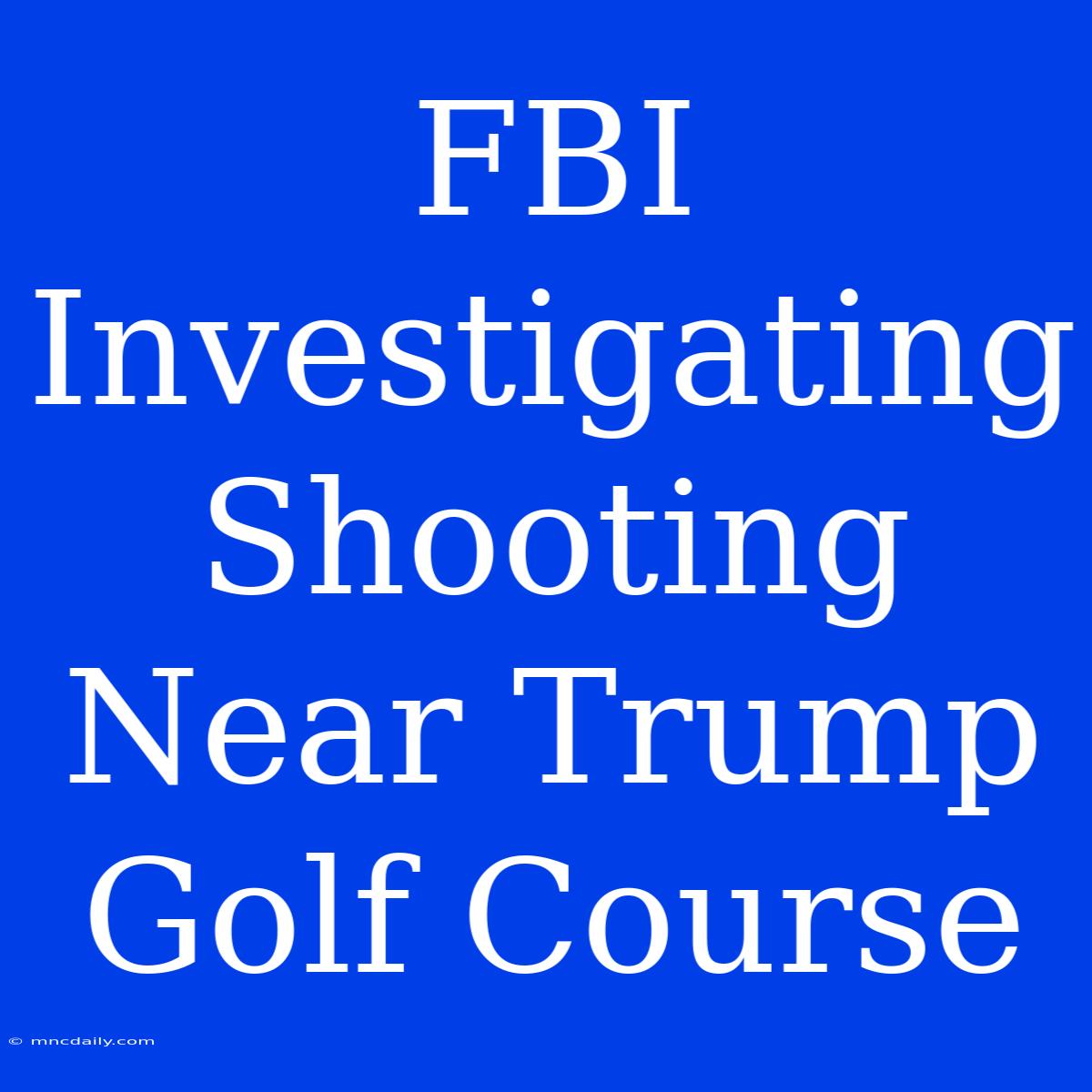 FBI Investigating Shooting Near Trump Golf Course