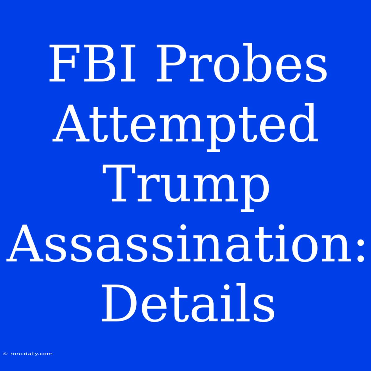 FBI Probes Attempted Trump Assassination: Details