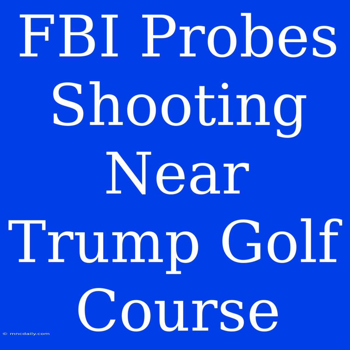 FBI Probes Shooting Near Trump Golf Course