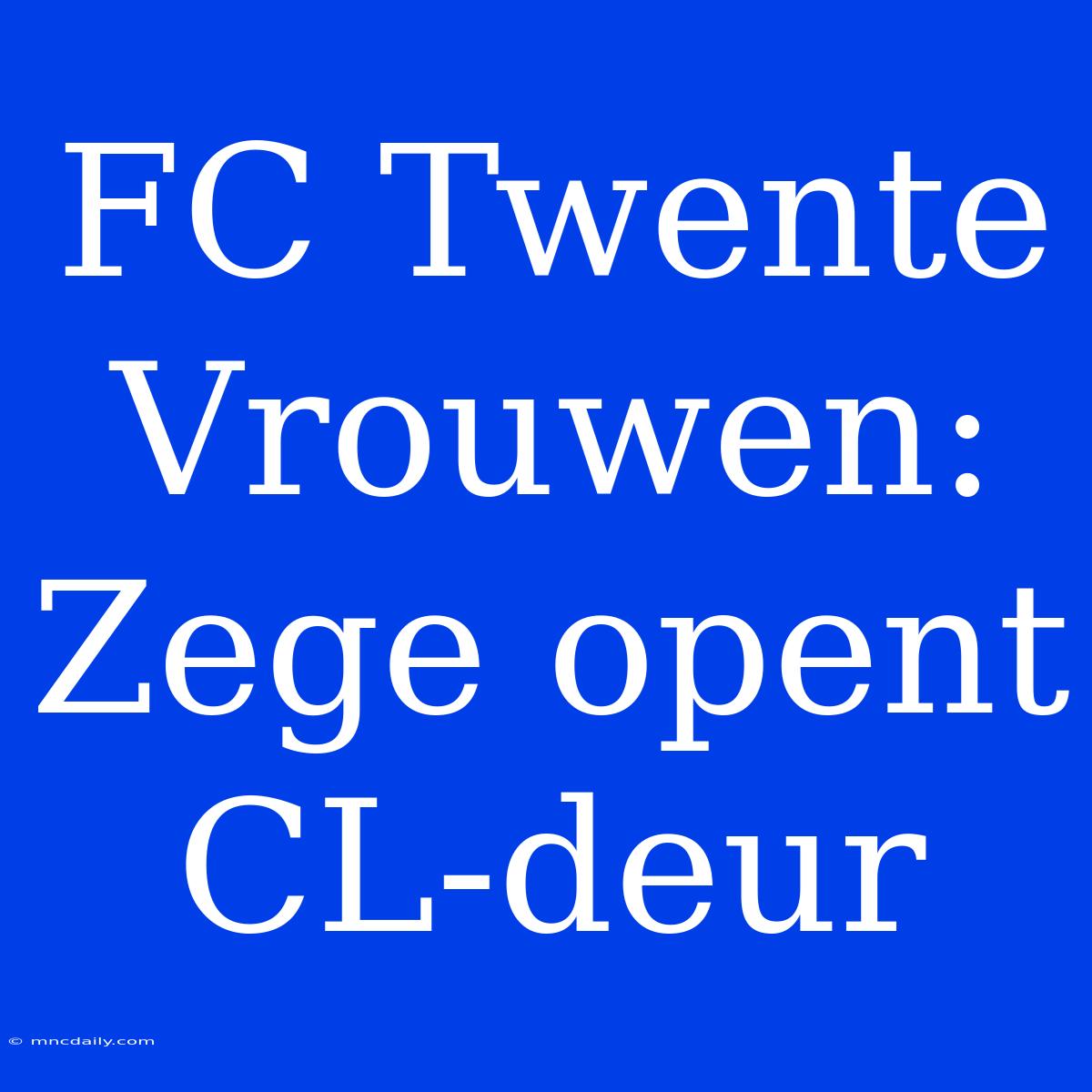 FC Twente Vrouwen: Zege Opent CL-deur