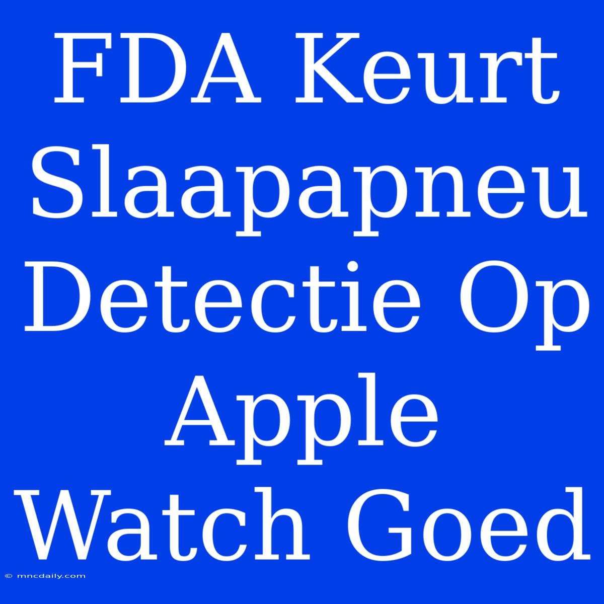 FDA Keurt Slaapapneu Detectie Op Apple Watch Goed