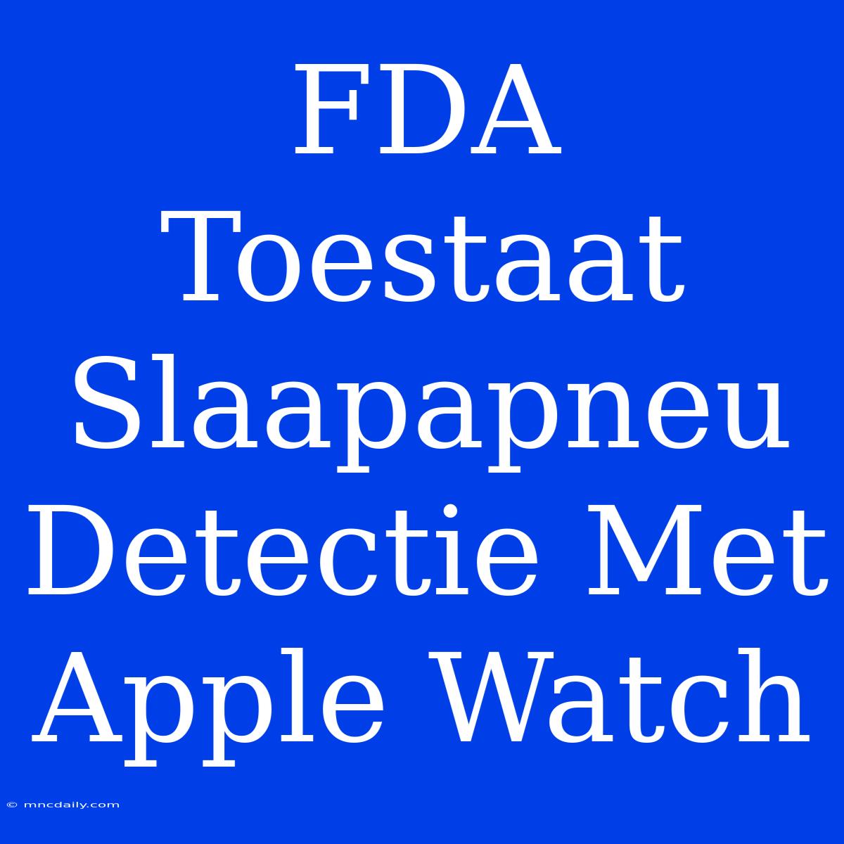 FDA Toestaat Slaapapneu Detectie Met Apple Watch