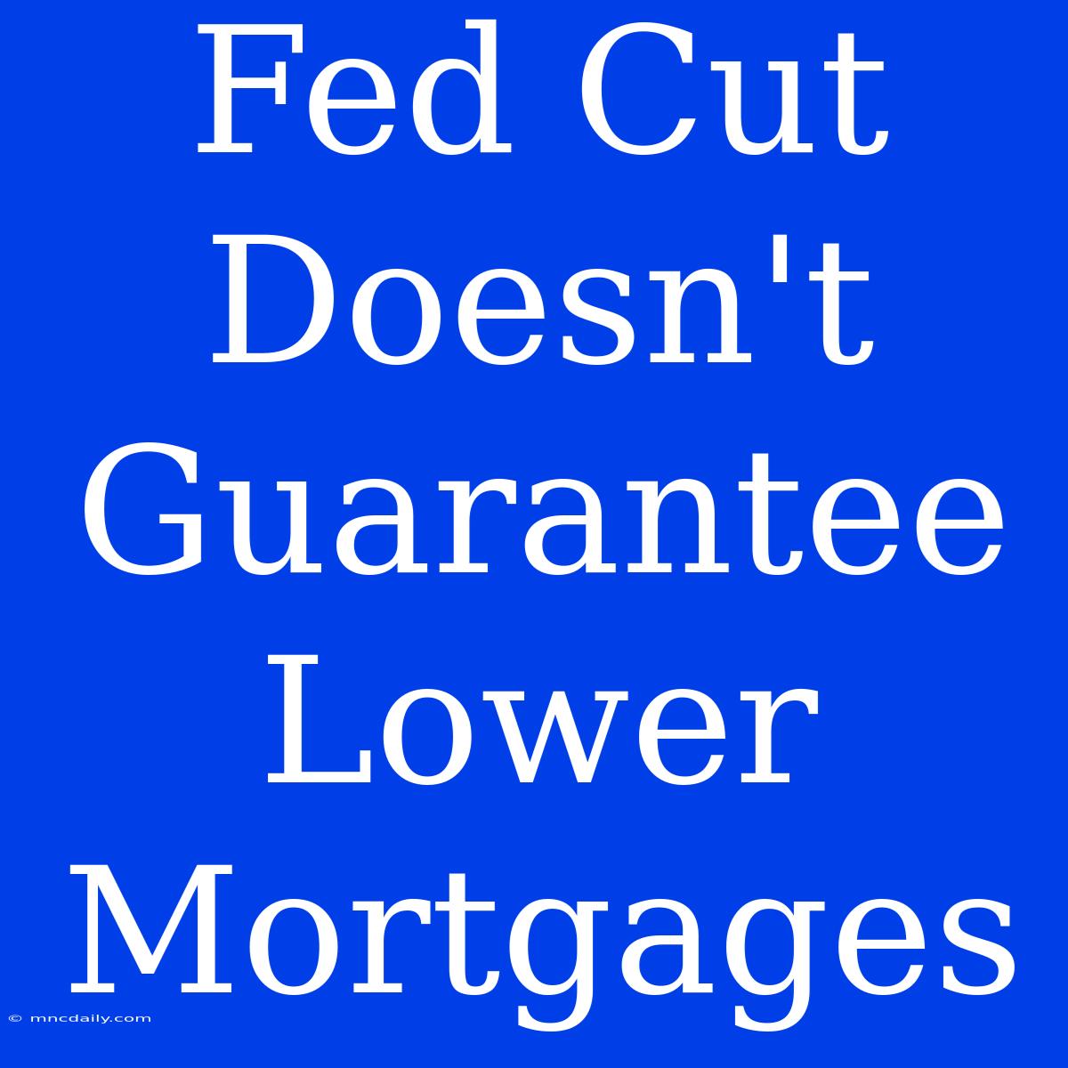 Fed Cut Doesn't Guarantee Lower Mortgages