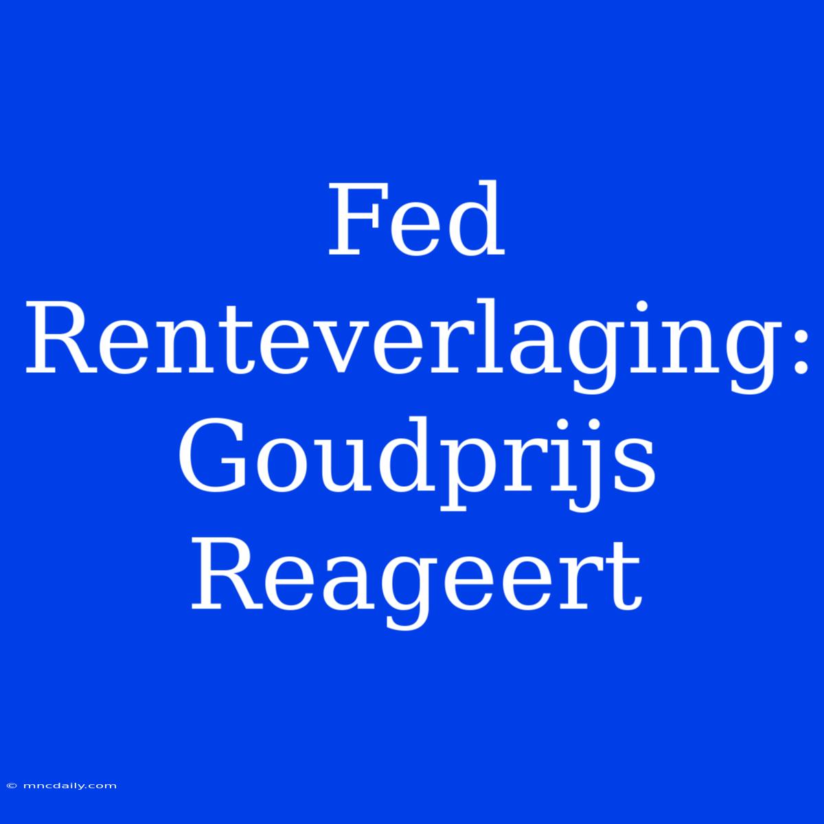 Fed Renteverlaging: Goudprijs Reageert