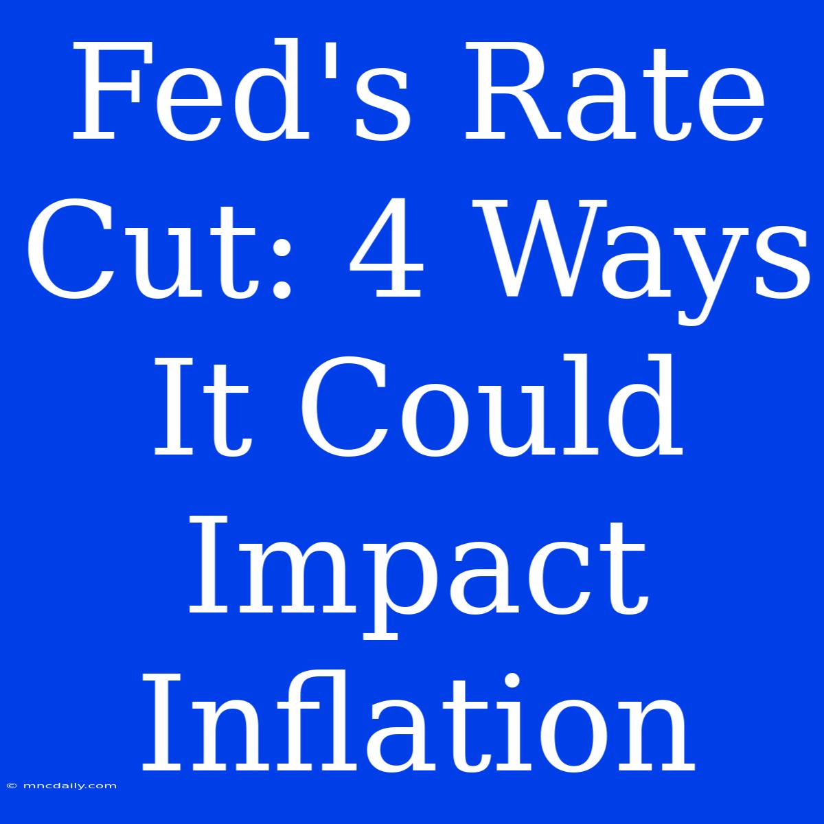 Fed's Rate Cut: 4 Ways It Could Impact Inflation