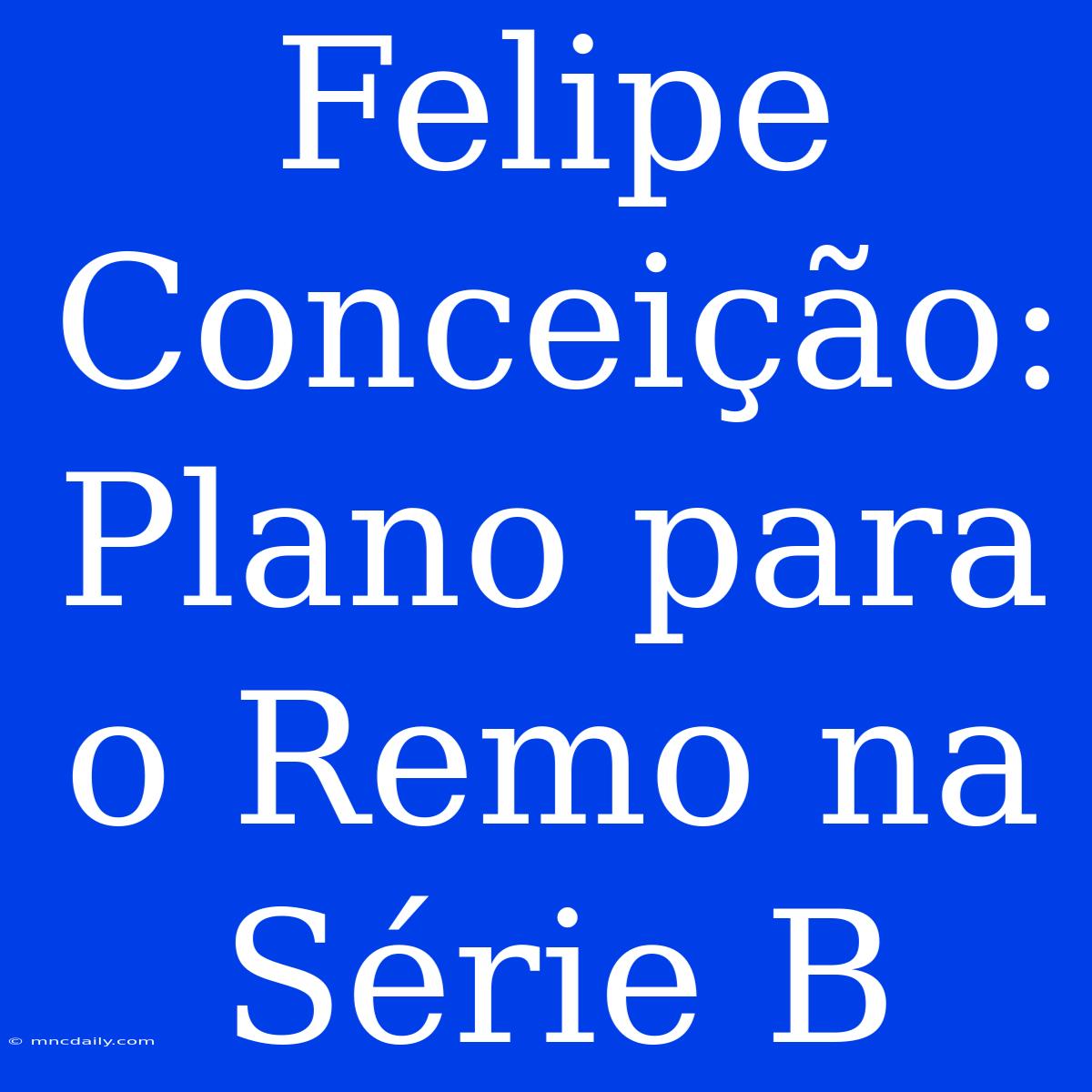 Felipe Conceição: Plano Para O Remo Na Série B