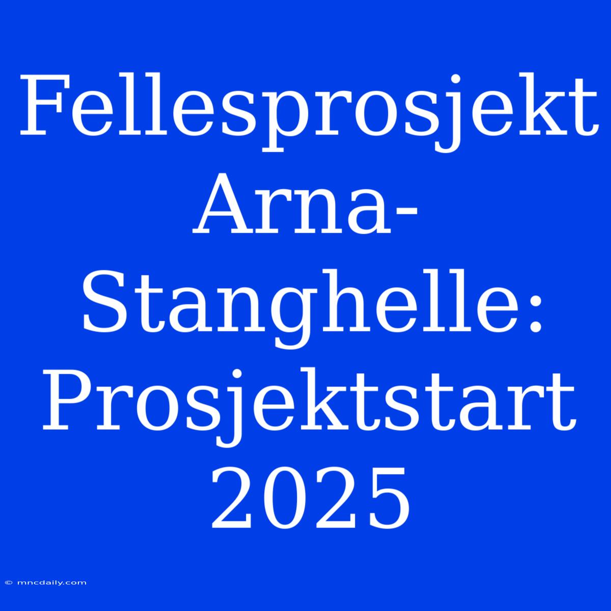 Fellesprosjekt Arna-Stanghelle: Prosjektstart 2025