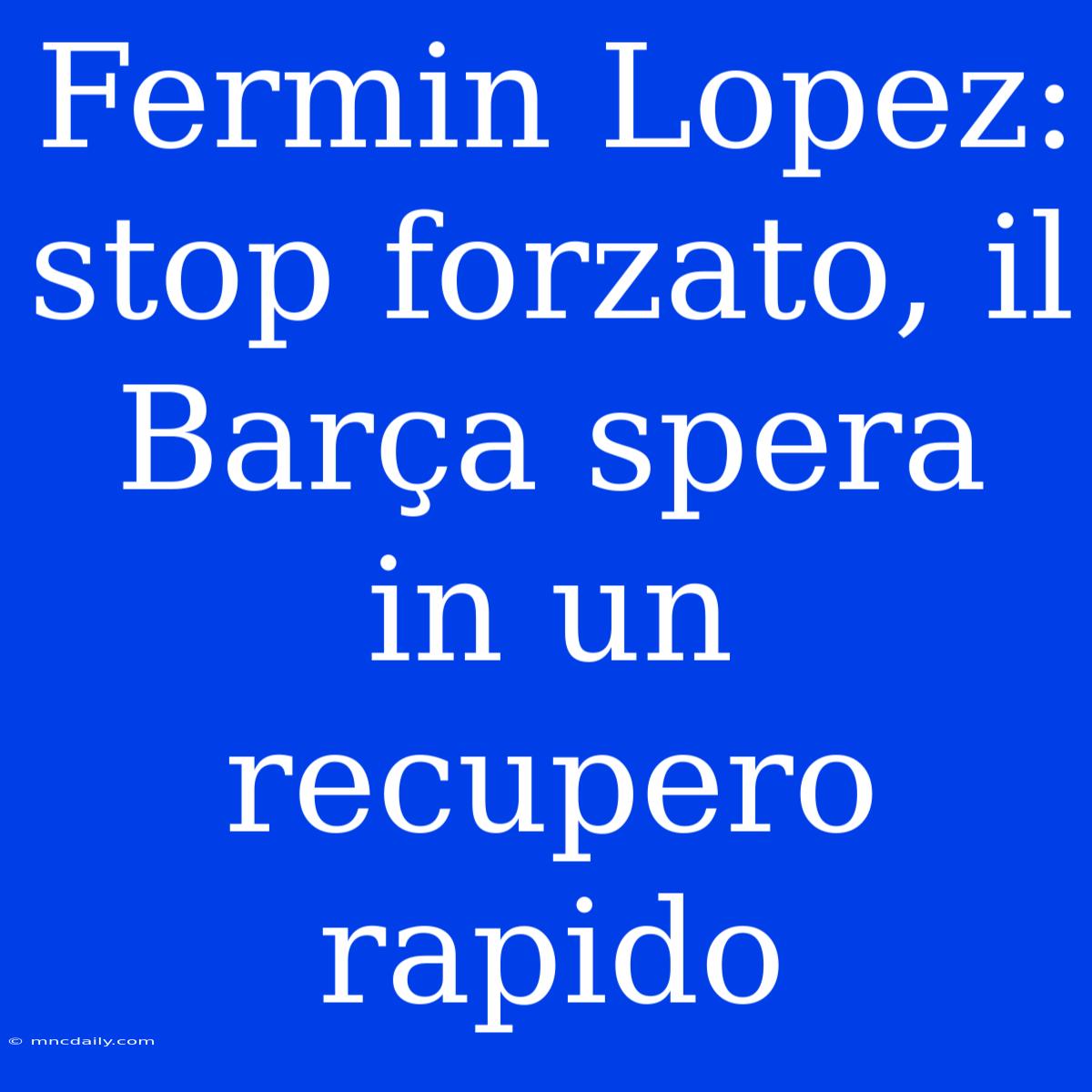 Fermin Lopez: Stop Forzato, Il Barça Spera In Un Recupero Rapido