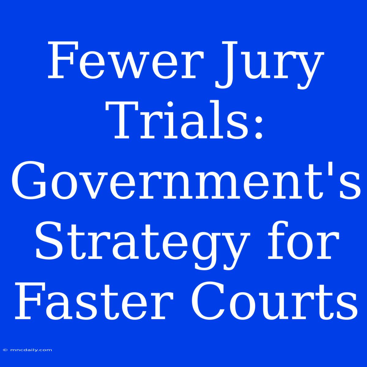 Fewer Jury Trials: Government's Strategy For Faster Courts