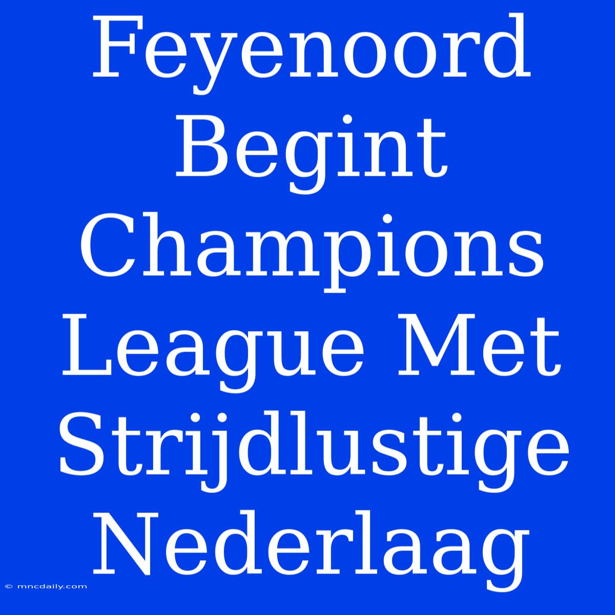 Feyenoord Begint Champions League Met Strijdlustige Nederlaag