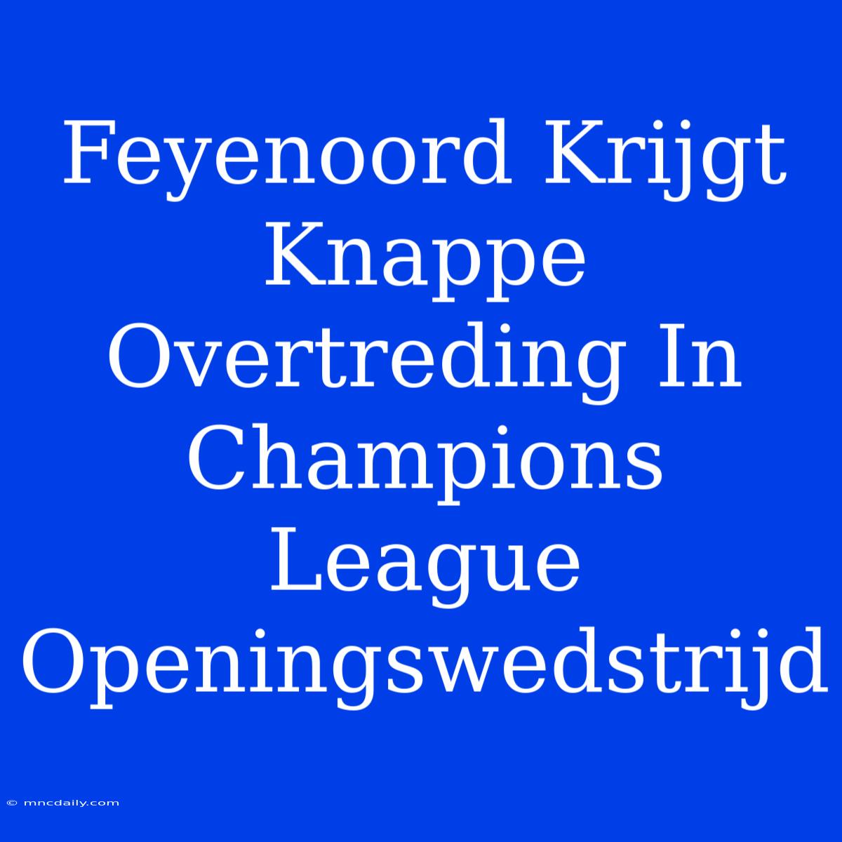 Feyenoord Krijgt Knappe Overtreding In Champions League Openingswedstrijd