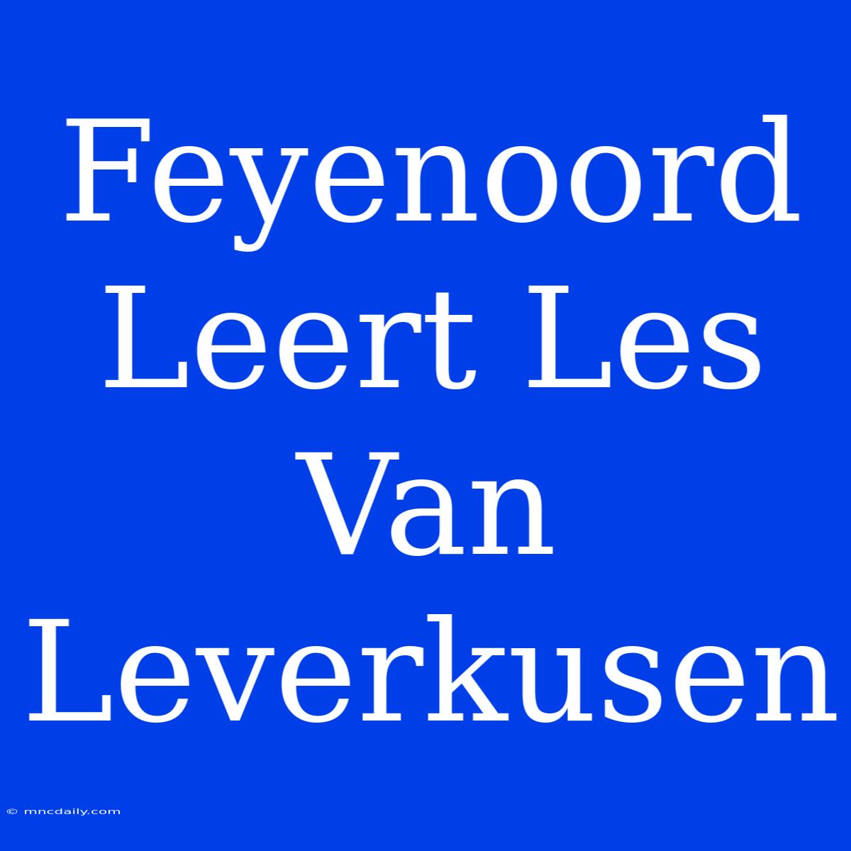 Feyenoord Leert Les Van Leverkusen