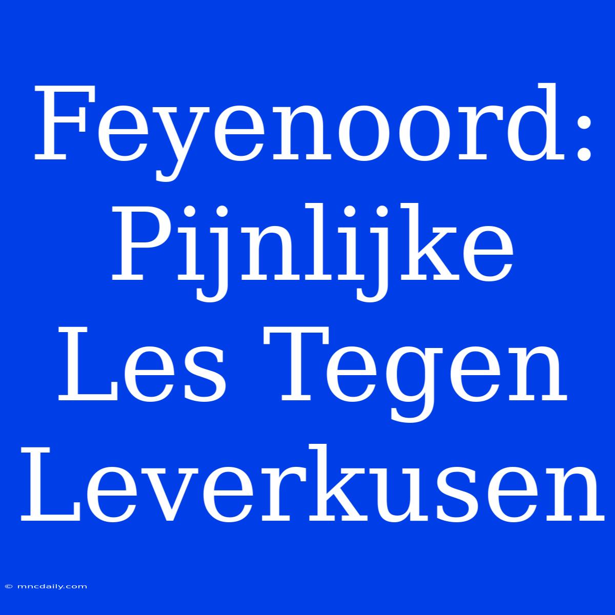 Feyenoord: Pijnlijke Les Tegen Leverkusen