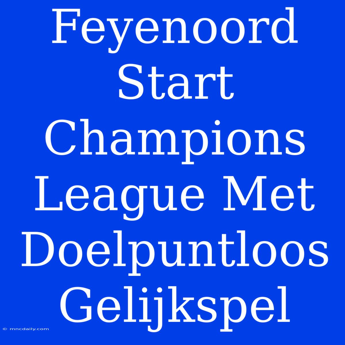 Feyenoord Start Champions League Met Doelpuntloos Gelijkspel