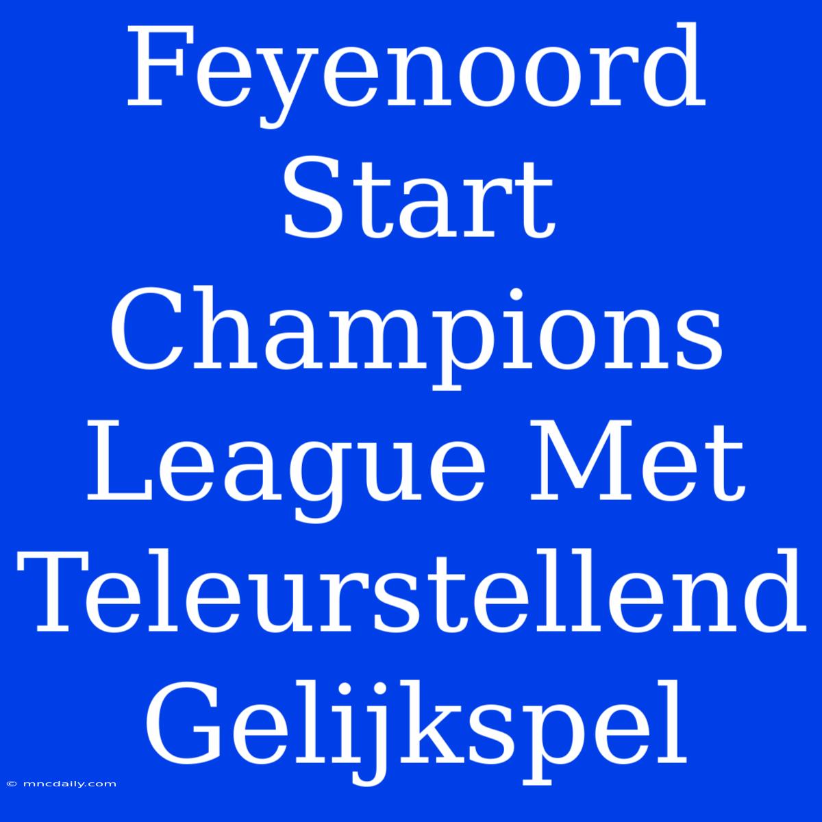 Feyenoord Start Champions League Met Teleurstellend Gelijkspel